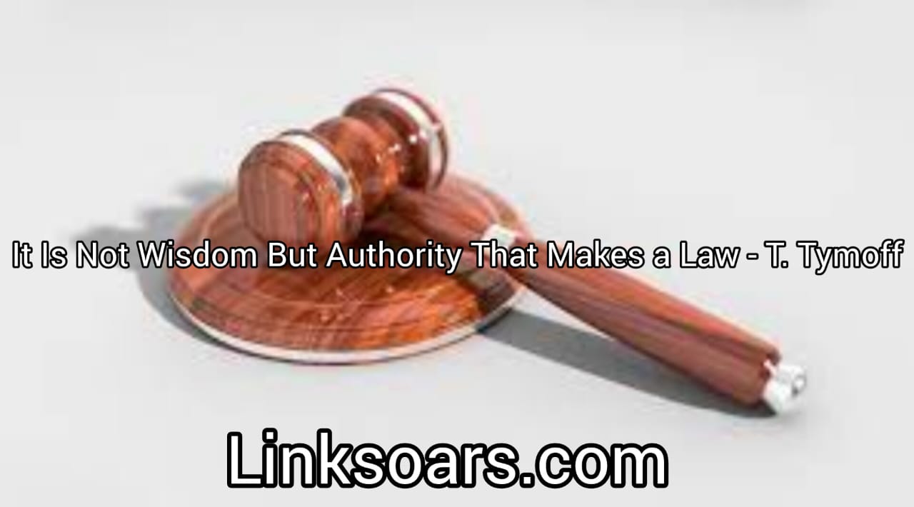 it is not wisdom but authority that makes a law t tymoff